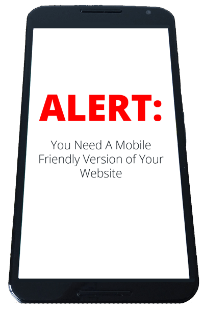 ALERT: You Need a Mobile Friendly Version of Your Website!